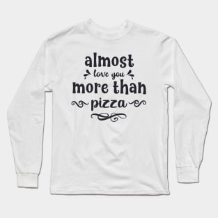 Almost love you more than pizza funny valentines day gift for pizzalovers Long Sleeve T-Shirt